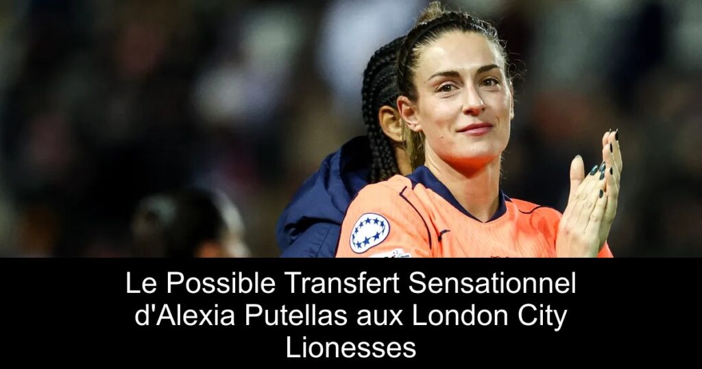 Le Possible Transfert Sensationnel d&rsquo;Alexia Putellas aux London City Lionesses