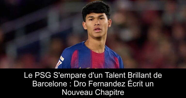 Le PSG S'empare d'un Talent Brillant de Barcelone : Dro Fernandez Écrit un Nouveau Chapitre