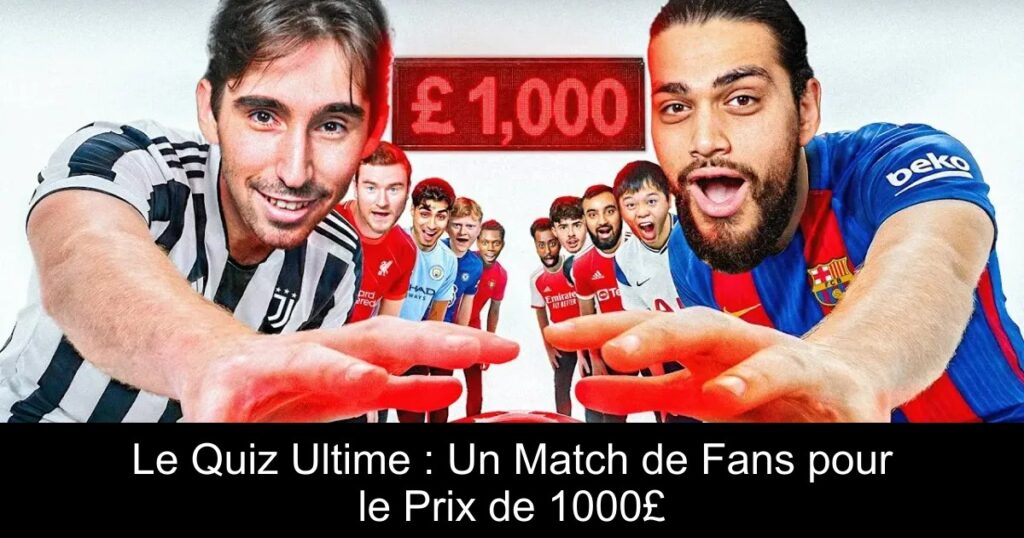 Le Quiz Ultime : Un Match de Fans pour le Prix de 1000£