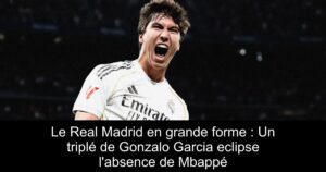 Le Real Madrid en grande forme : Un triplé de Gonzalo Garcia eclipse l'absence de Mbappé