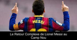 Le Retour Complexe de Lionel Messi au Camp Nou