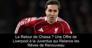 Le Retour de Chiesa ? Une Offre de Liverpool à la Juventus qui Relance les Rêves de Renouveau
