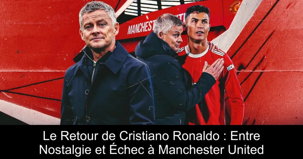 Le Retour de Cristiano Ronaldo : Entre Nostalgie et Échec à Manchester United
