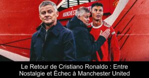Le Retour de Cristiano Ronaldo : Entre Nostalgie et Échec à Manchester United
