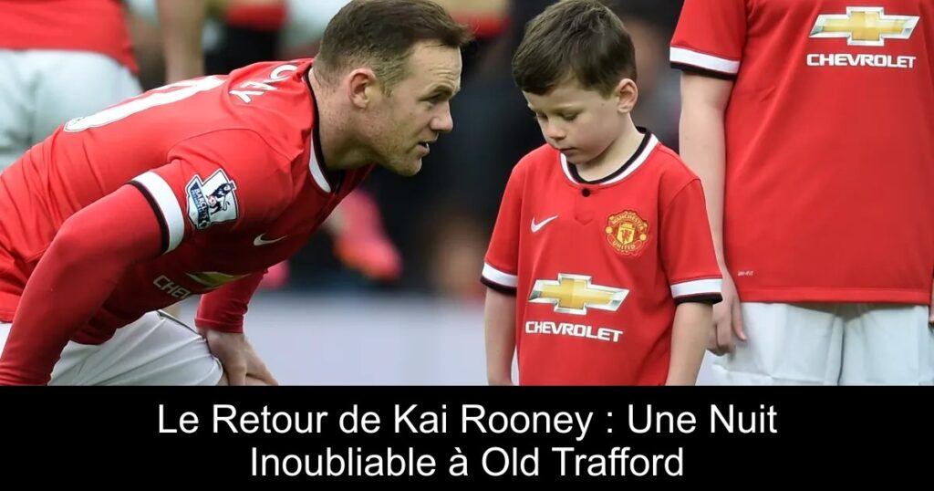 Le Retour de Kai Rooney : Une Nuit Inoubliable à Old Trafford