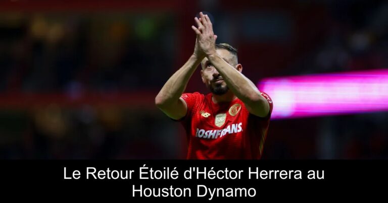 Le Retour Étoilé d'Héctor Herrera au Houston Dynamo
