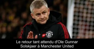 Le retour tant attendu d&rsquo;Ole Gunnar Solskjaer à Manchester United