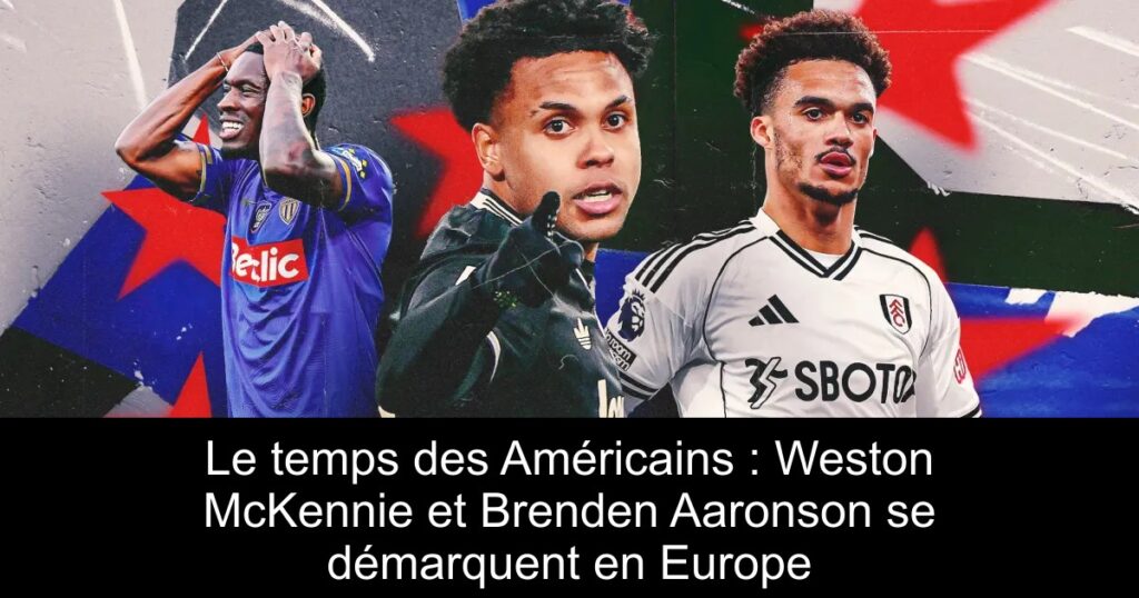 Le temps des Américains : Weston McKennie et Brenden Aaronson se démarquent en Europe