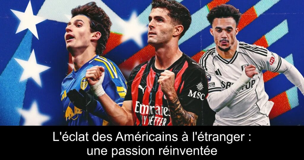 L&rsquo;éclat des Américains à l&rsquo;étranger : une passion réinventée