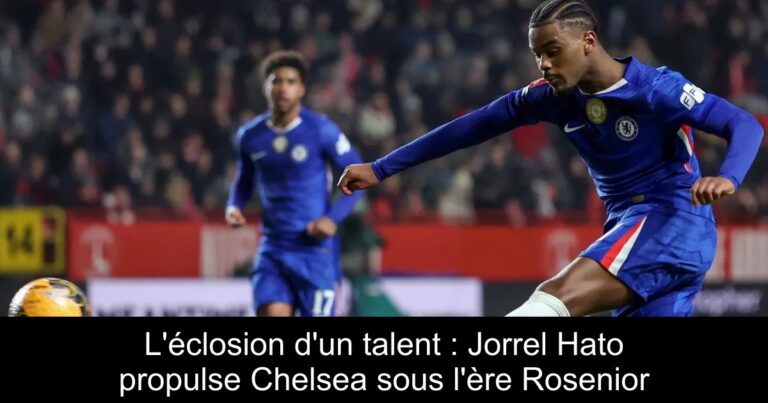 L'éclosion d'un talent : Jorrel Hato propulse Chelsea sous l'ère Rosenior