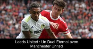 Leeds United : Un Duel Éternel avec Manchester United