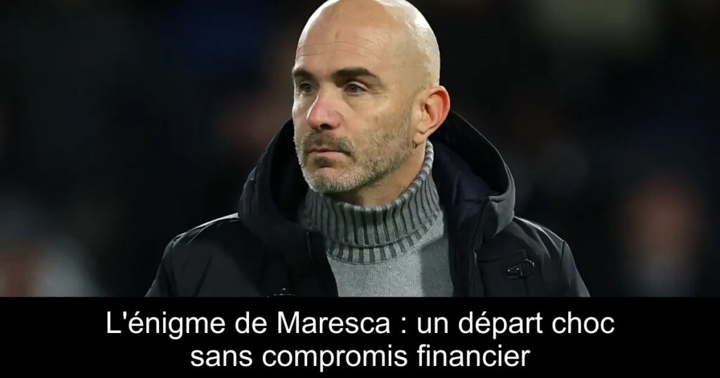L'énigme de Maresca : un départ choc sans compromis financier
