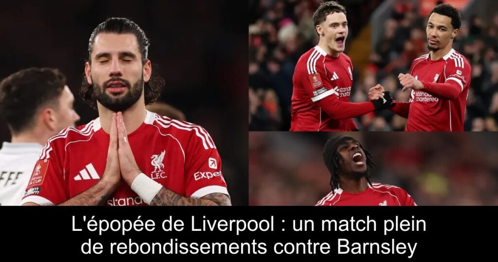 L&rsquo;épopée de Liverpool : un match plein de rebondissements contre Barnsley