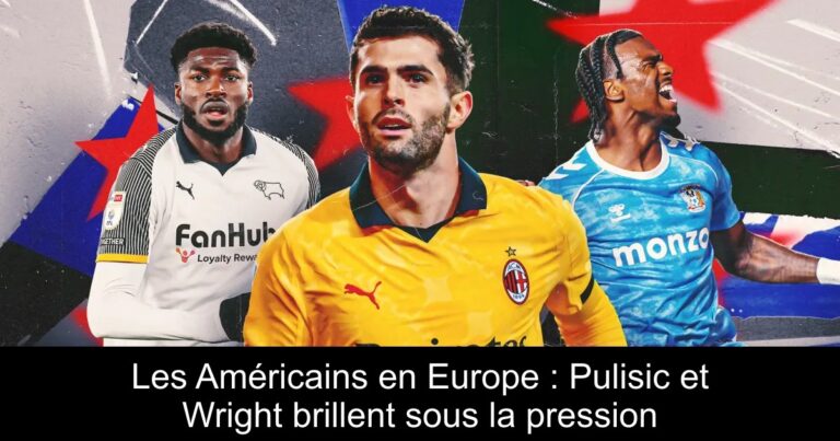 Les Américains en Europe : Pulisic et Wright brillent sous la pression