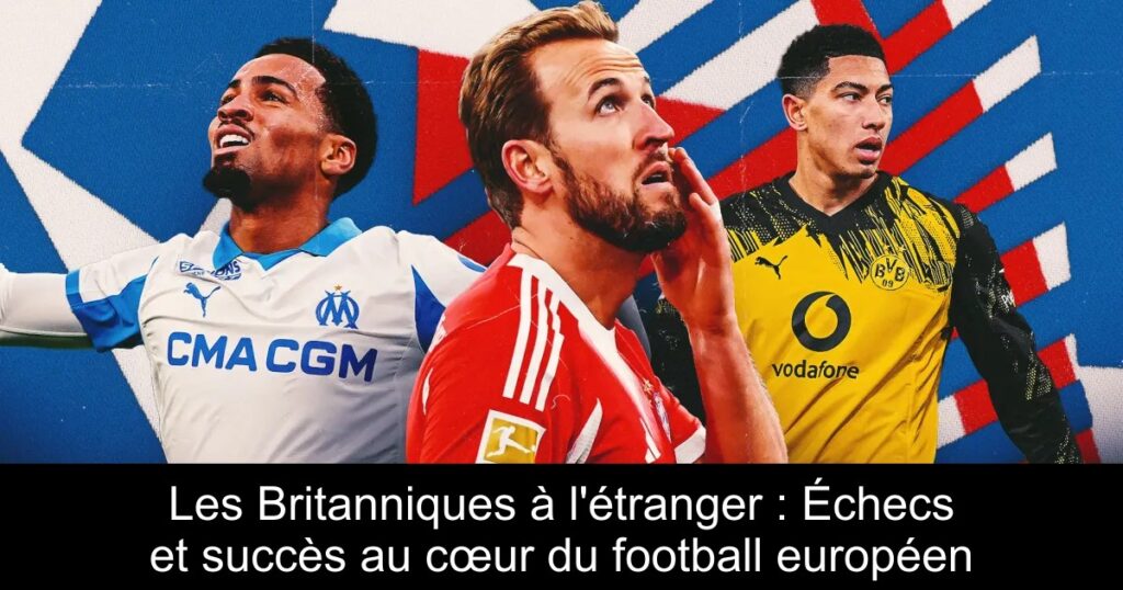 Les Britanniques à l'étranger : Échecs et succès au cœur du football européen