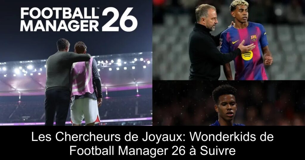 Les Chercheurs de Joyaux: Wonderkids de Football Manager 26 à Suivre