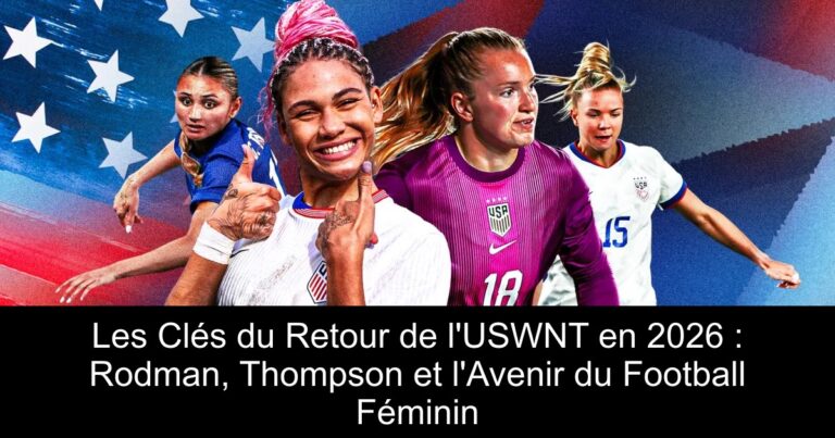 Les Clés du Retour de l'USWNT en 2026 : Rodman, Thompson et l'Avenir du Football Féminin