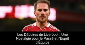 Les Déboires de Liverpool : Une Nostalgie pour le Passé et l'Esprit d'Équipe