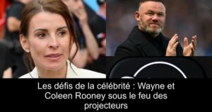 Les défis de la célébrité : Wayne et Coleen Rooney sous le feu des projecteurs