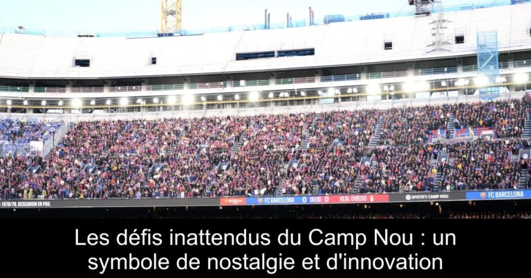 Les défis inattendus du Camp Nou : un symbole de nostalgie et d'innovation