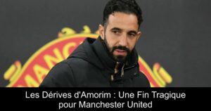 Les Dérives d&rsquo;Amorim : Une Fin Tragique pour Manchester United