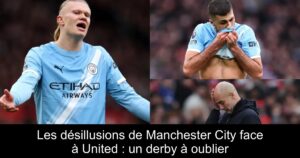 Les désillusions de Manchester City face à United : un derby à oublier