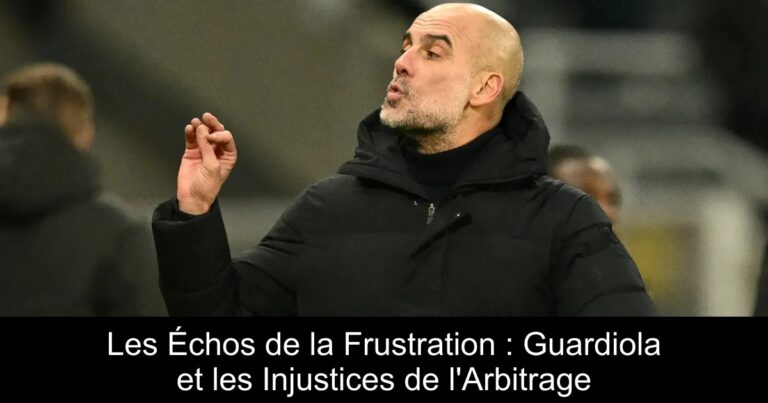 Les Échos de la Frustration : Guardiola et les Injustices de l'Arbitrage