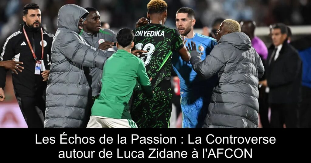 Les Échos de la Passion : La Controverse autour de Luca Zidane à l&rsquo;AFCON