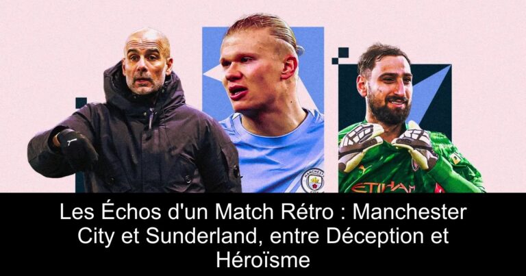 Les Échos d'un Match Rétro : Manchester City et Sunderland, entre Déception et Héroïsme