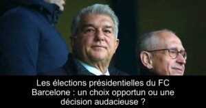 Les élections présidentielles du FC Barcelone : un choix opportun ou une décision audacieuse ?