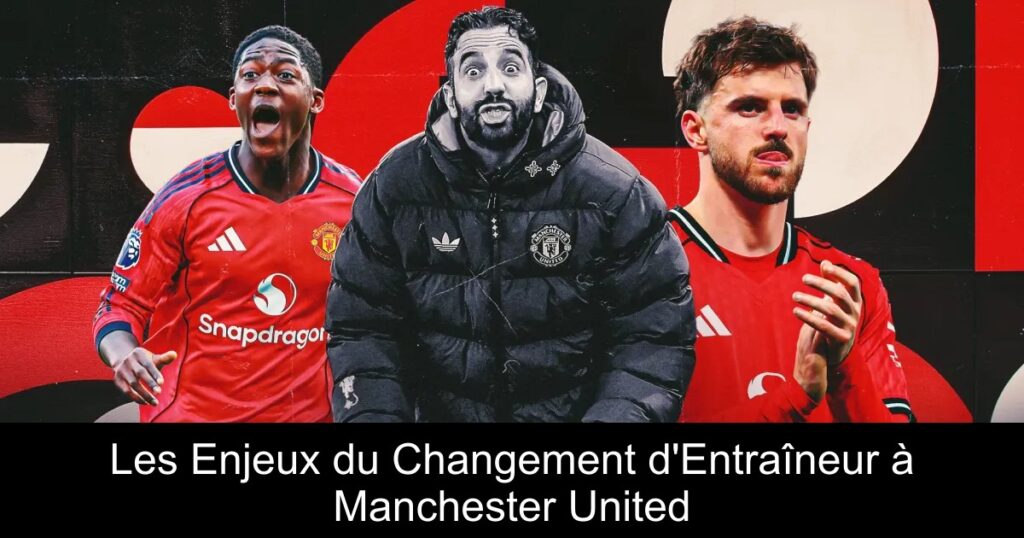 Les Enjeux du Changement d&rsquo;Entraîneur à Manchester United