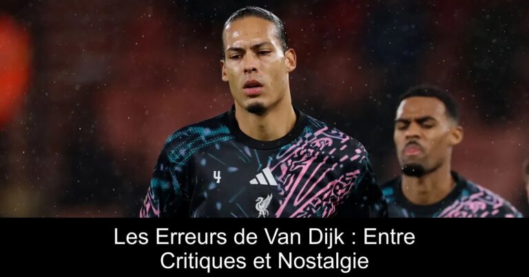 Les Erreurs de Van Dijk : Entre Critiques et Nostalgie