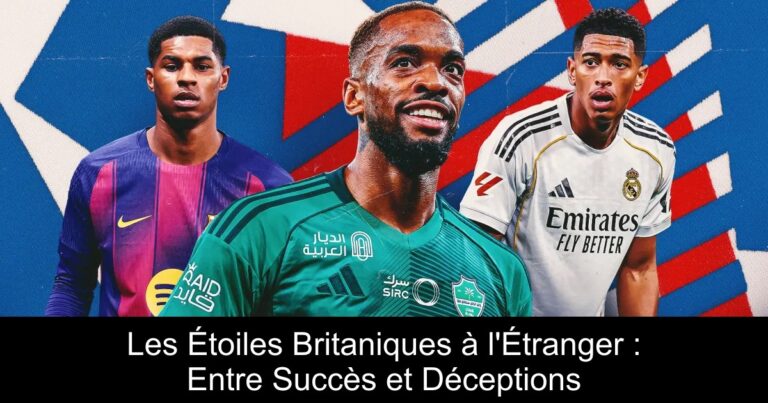 Les Étoiles Britaniques à l'Étranger : Entre Succès et Déceptions