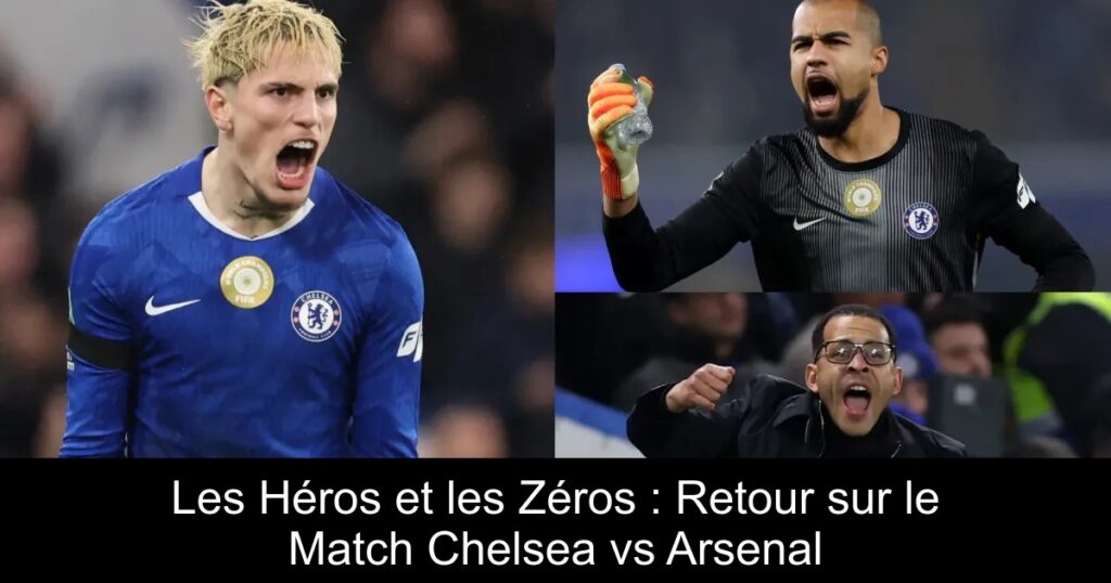 Les Héros et les Zéros : Retour sur le Match Chelsea vs Arsenal