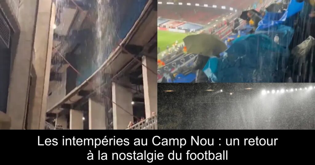 Les intempéries au Camp Nou : un retour à la nostalgie du football