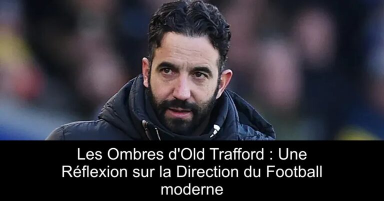 Les Ombres d'Old Trafford : Une Réflexion sur la Direction du Football moderne