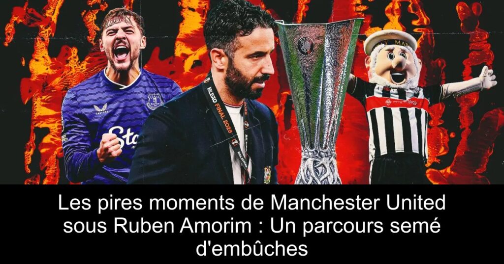 Les pires moments de Manchester United sous Ruben Amorim : Un parcours semé d’embûches