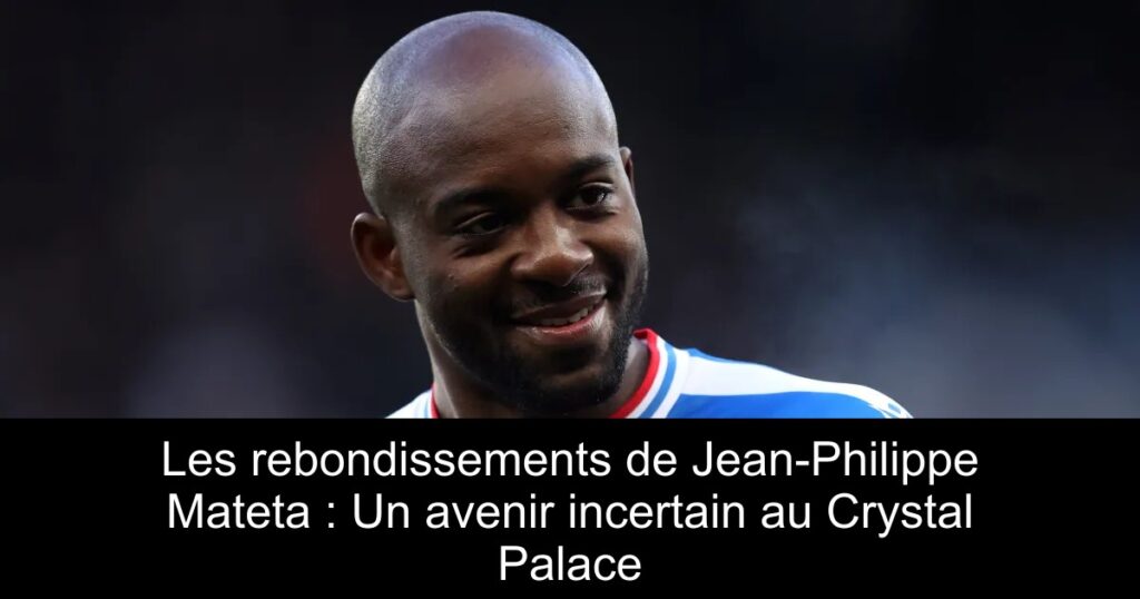 Les rebondissements de Jean-Philippe Mateta : Un avenir incertain au Crystal Palace