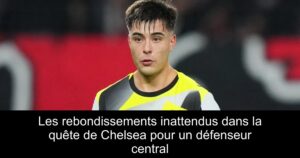 Les rebondissements inattendus dans la quête de Chelsea pour un défenseur central