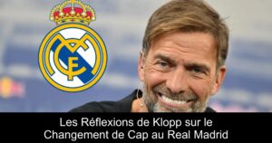 Les Réflexions de Klopp sur le Changement de Cap au Real Madrid