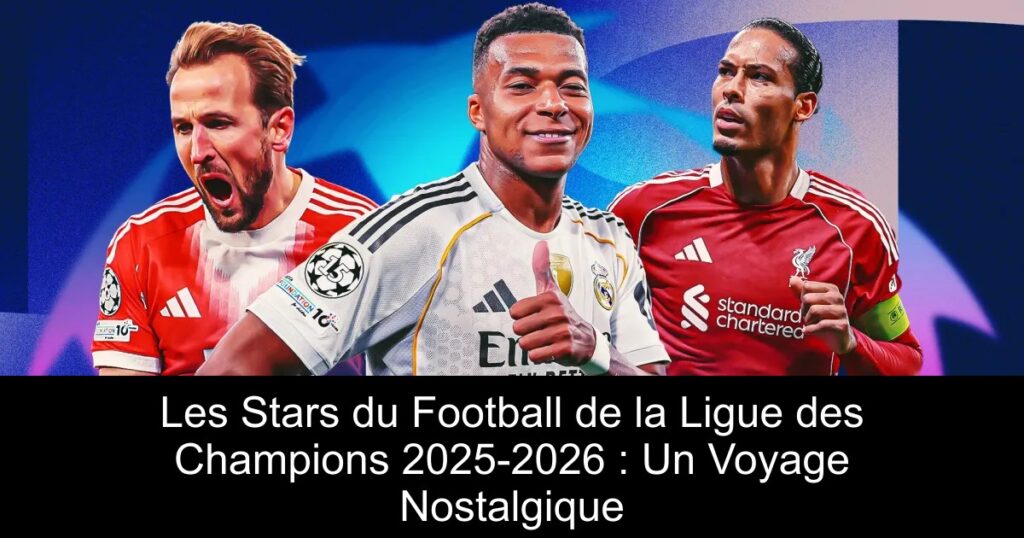 Les Stars du Football de la Ligue des Champions 2025-2026 : Un Voyage Nostalgique