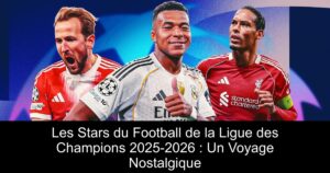 Les Stars du Football de la Ligue des Champions 2025-2026 : Un Voyage Nostalgique