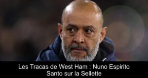 Les Tracas de West Ham : Nuno Espirito Santo sur la Sellette