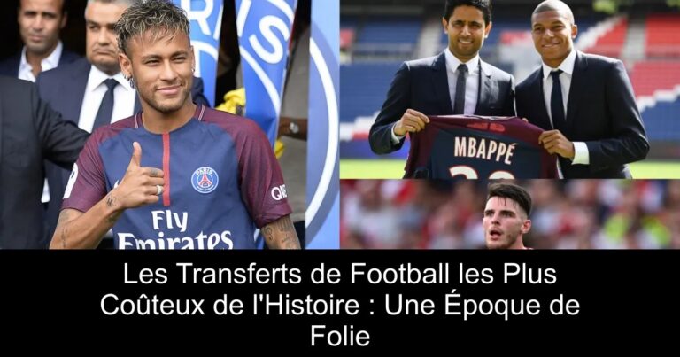 Les Transferts de Football les Plus Coûteux de l'Histoire : Une Époque de Folie
