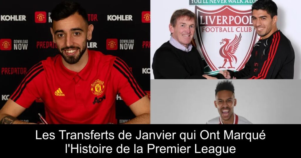 Les Transferts de Janvier qui Ont Marqué l'Histoire de la Premier League