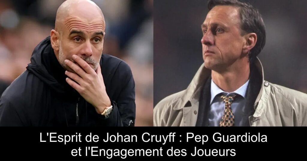 L&rsquo;Esprit de Johan Cruyff : Pep Guardiola et l&rsquo;Engagement des Joueurs
