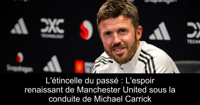 L'étincelle du passé : L'espoir renaissant de Manchester United sous la conduite de Michael Carrick