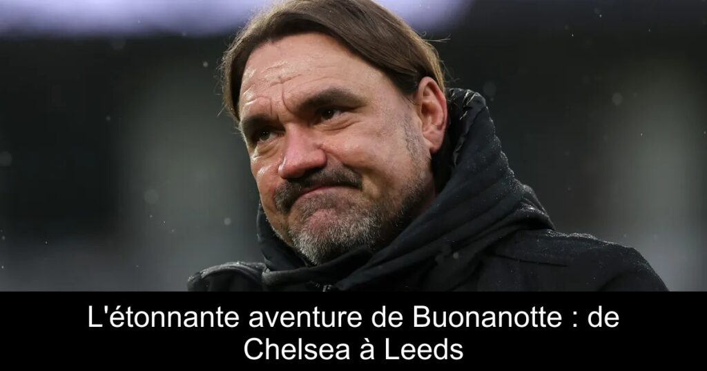 L&rsquo;étonnante aventure de Buonanotte : de Chelsea à Leeds