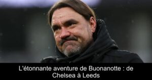 L&rsquo;étonnante aventure de Buonanotte : de Chelsea à Leeds