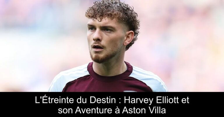 L'Étreinte du Destin : Harvey Elliott et son Aventure à Aston Villa